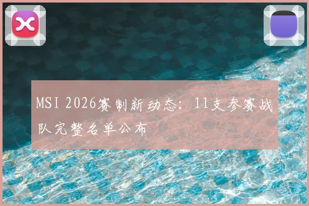 MSI 2026赛制新动态：11支参赛战队完整名单公布